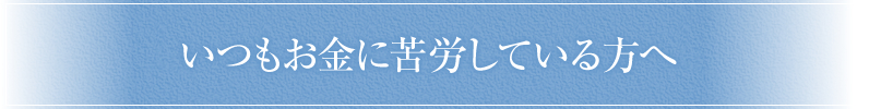 いつもお金に苦労している方へ